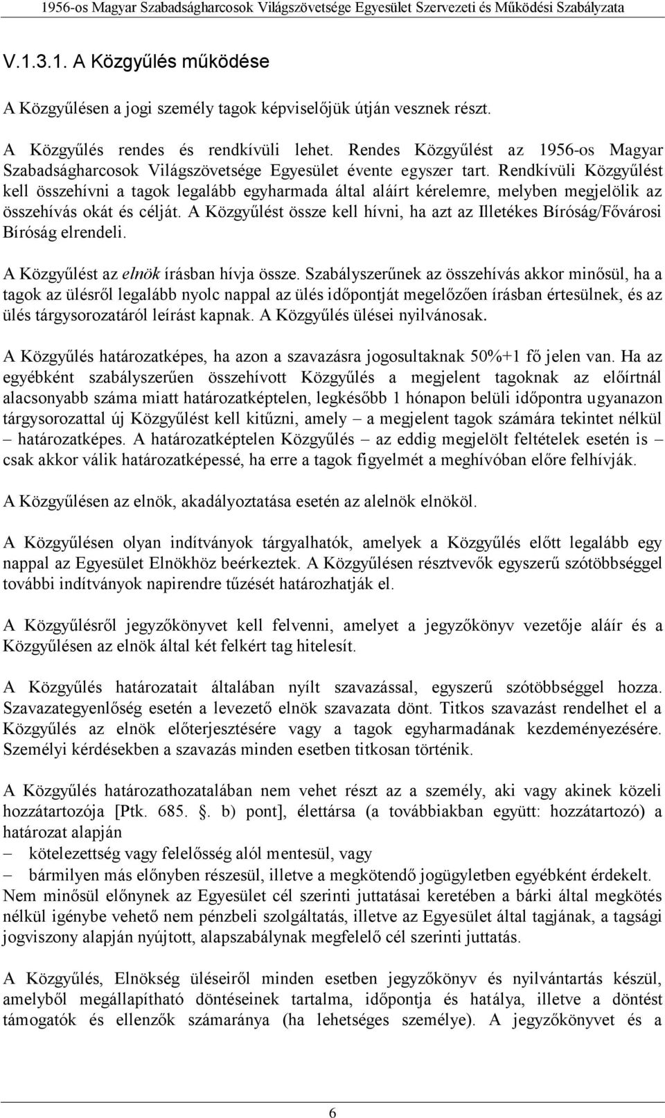 Rendkívüli Közgyűlést kell összehívni a tagok legalább egyharmada által aláírt kérelemre, melyben megjelölik az összehívás okát és célját.