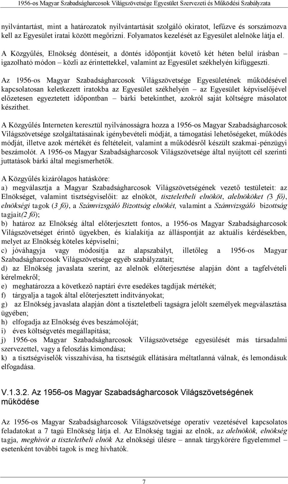 Az 1956-os Magyar Szabadságharcosok Világszövetsége Egyesületének működésével kapcsolatosan keletkezett iratokba az Egyesület székhelyén az Egyesület képviselőjével előzetesen egyeztetett időpontban