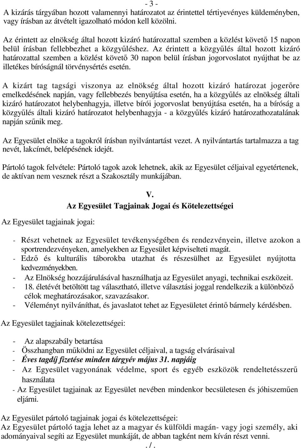 Az érintett a közgyűlés által hozott kizáró határozattal szemben a közlést követő 30 napon belül írásban jogorvoslatot nyújthat be az illetékes bíróságnál törvénysértés esetén.