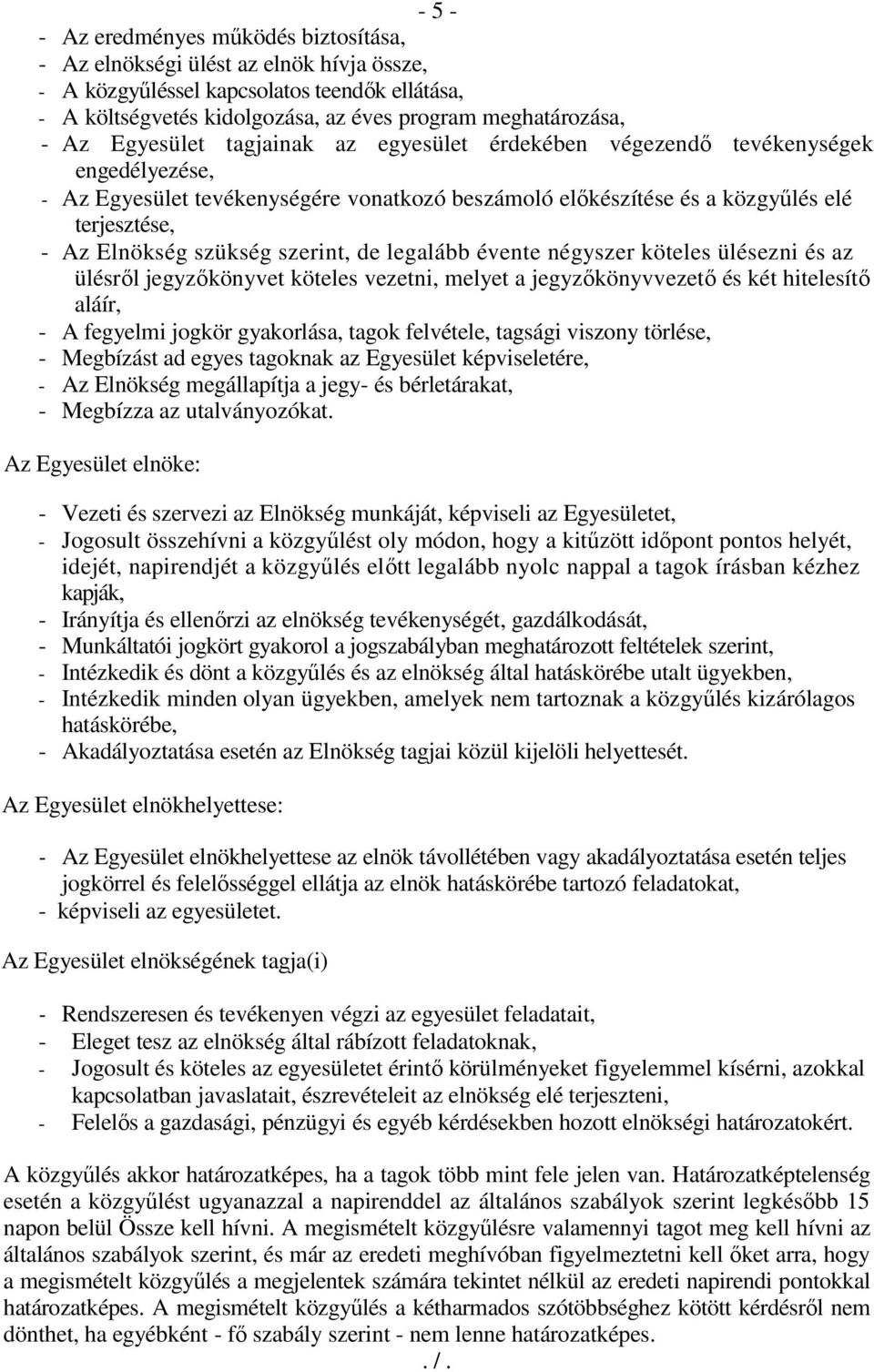 szerint, de legalább évente négyszer köteles ülésezni és az ülésről jegyzőkönyvet köteles vezetni, melyet a jegyzőkönyvvezető és két hitelesítő aláír, - A fegyelmi jogkör gyakorlása, tagok felvétele,