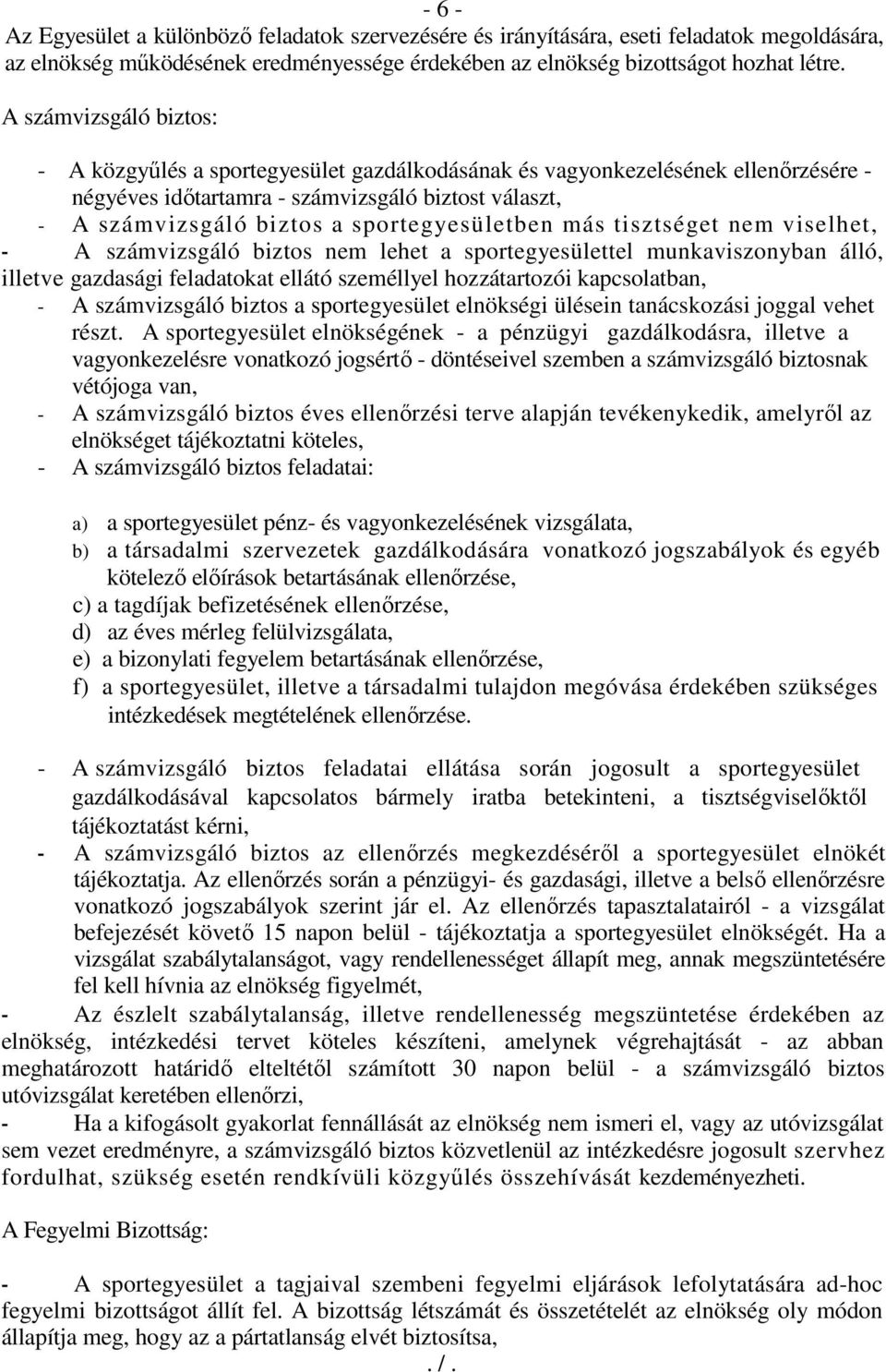 sportegyesületben más tisztséget nem viselhet, - A számvizsgáló biztos nem lehet a sportegyesülettel munkaviszonyban álló, illetve gazdasági feladatokat ellátó személlyel hozzátartozói kapcsolatban,