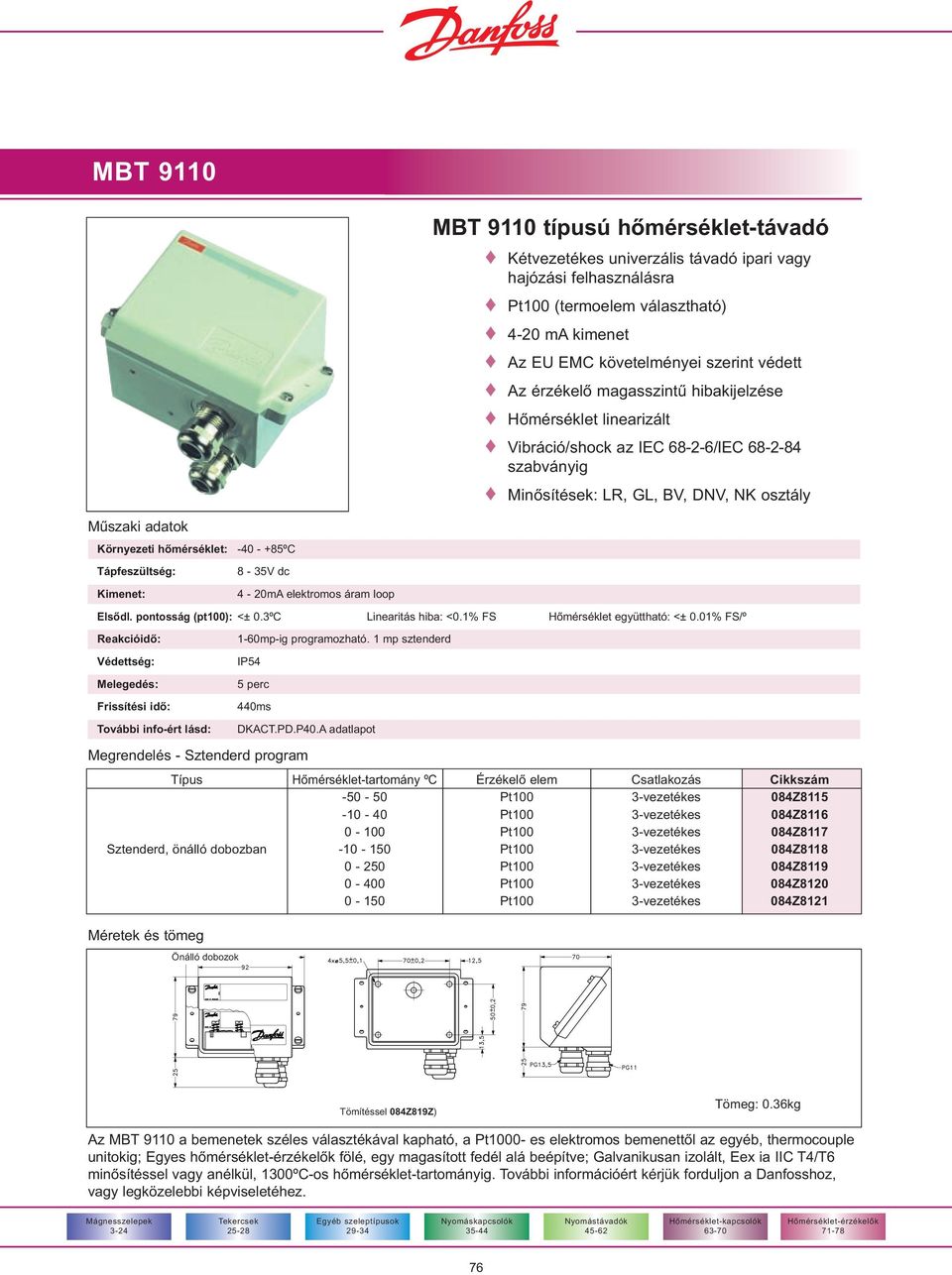 -40 - +85ºC 8-35V dc 4-20mA elektromos áram loop Elsõdl. pontosság (pt100): <± 0.3ºC Linearitás hiba: <0.1% FS Hõmérséklet együttható: <± 0.