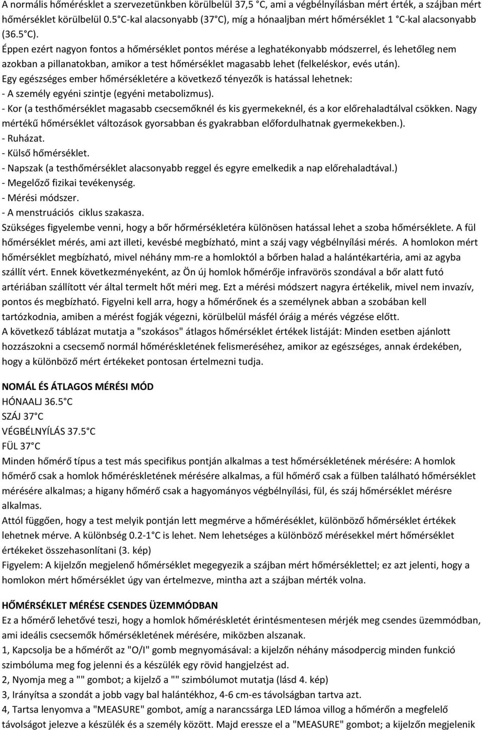 Éppen ezért nagyon fontos a hőmérséklet pontos mérése a leghatékonyabb módszerrel, és lehetőleg nem azokban a pillanatokban, amikor a test hőmérséklet magasabb lehet (felkeléskor, evés után).