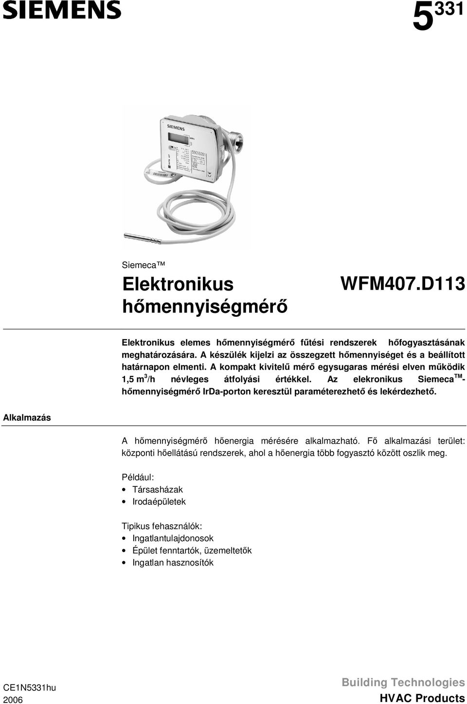 Az elekronikus Siemeca TM - hmennyiségmér IrDa-porton keresztül paraméterezhet és lekérdezhet. Alkalmazás A hmennyiségmér henergia mérésére alkalmazható.