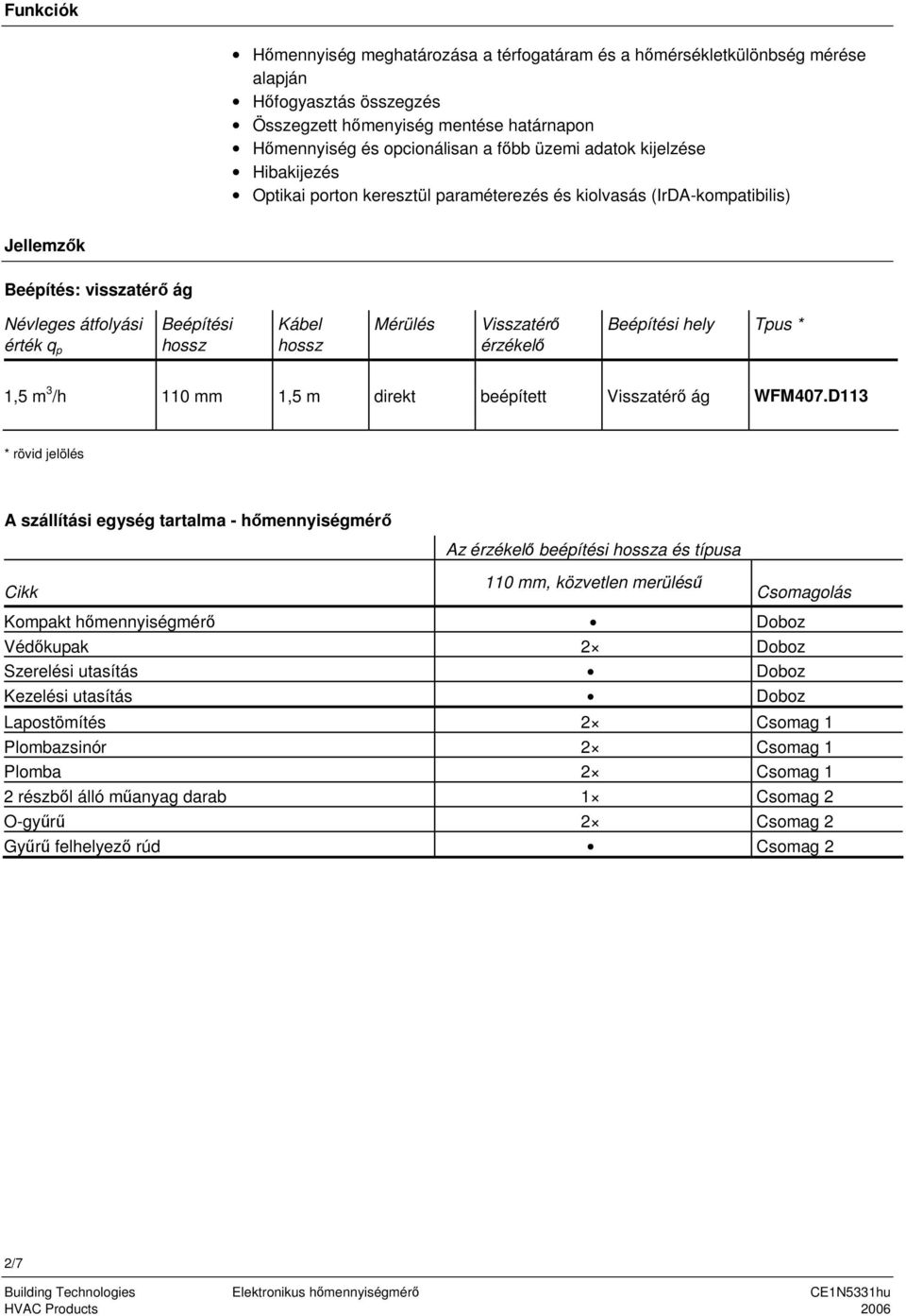 Visszatér érzékel Beépítési hely Tpus * 1,5 m 3 /h 110 mm 1,5 m direkt beépített Visszatér ág WFM407.