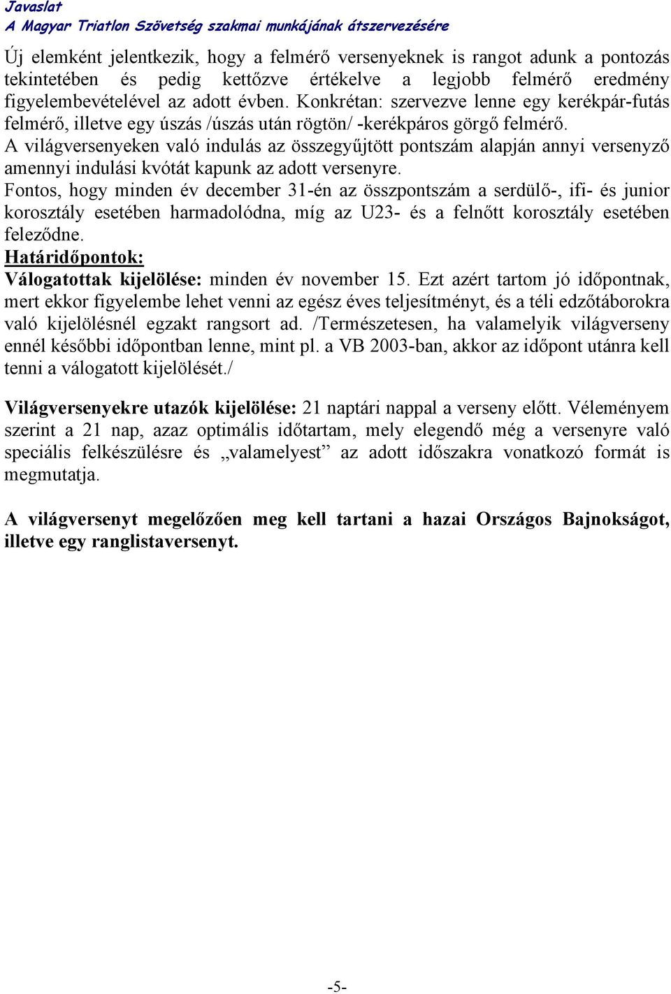 A világversenyeken való indulás az összegyűjtött pontszám alapján annyi versenyző amennyi indulási kvótát kapunk az adott versenyre.