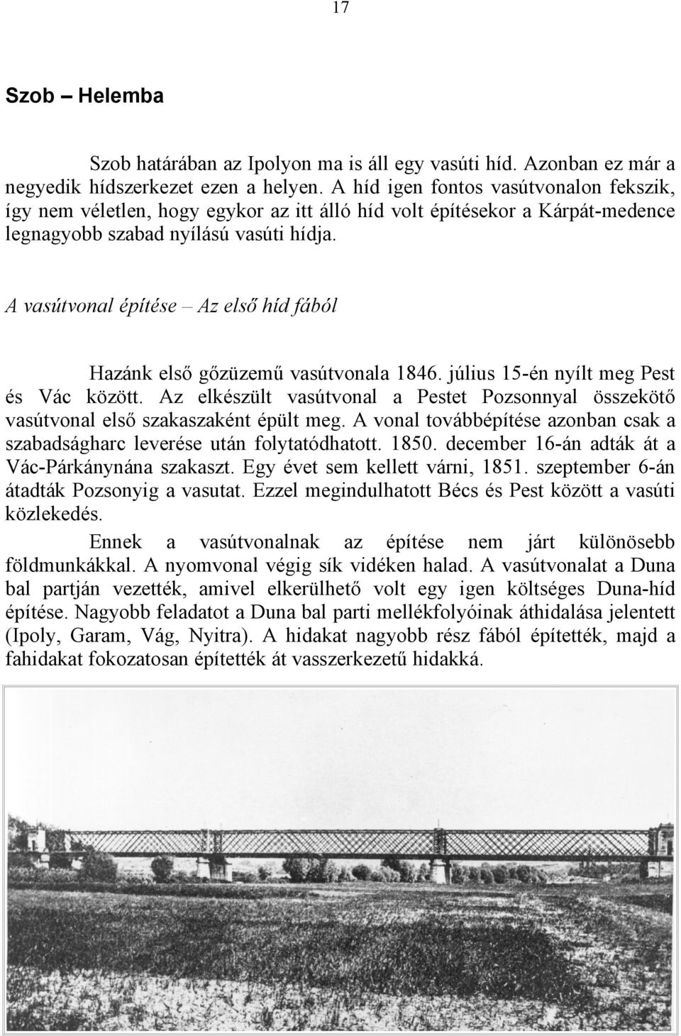 A vasútvonal építése Az első híd fából Hazánk első gőzüzemű vasútvonala 1846. július 15-én nyílt meg Pest és Vác között.