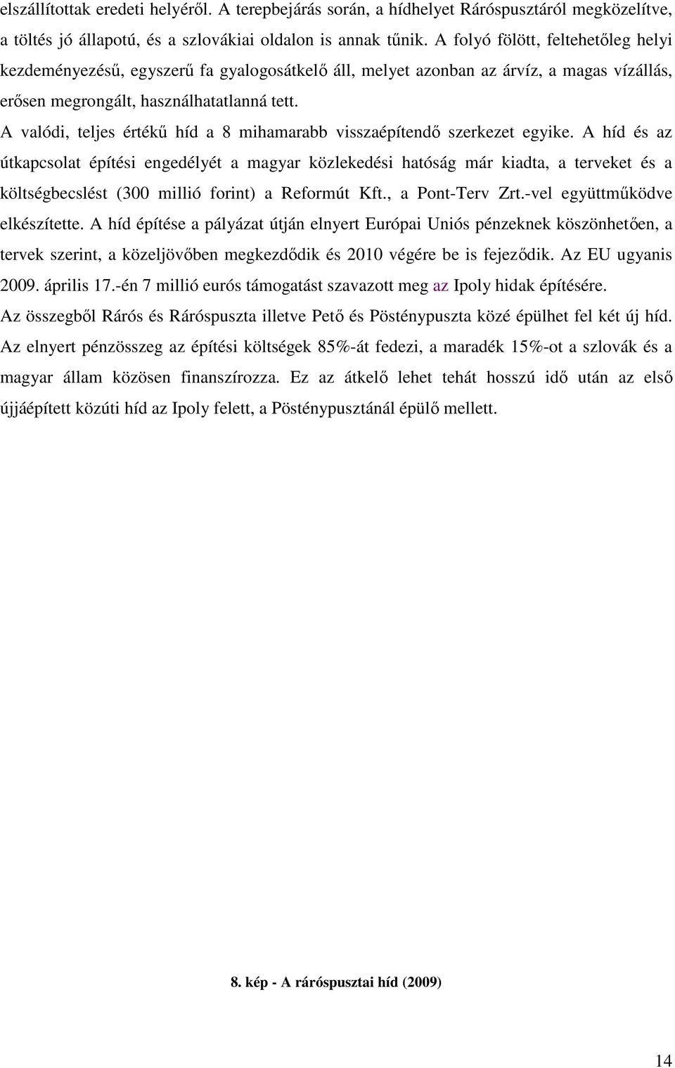 A valódi, teljes értékő híd a 8 mihamarabb visszaépítendı szerkezet egyike.