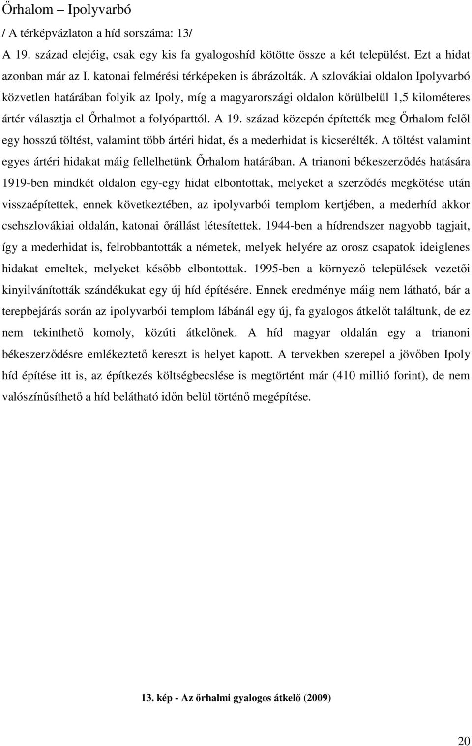 A szlovákiai oldalon Ipolyvarbó közvetlen határában folyik az Ipoly, míg a magyarországi oldalon körülbelül 1,5 kilométeres ártér választja el İrhalmot a folyóparttól. A 19.