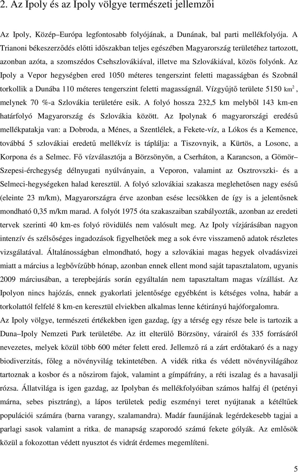 Az Ipoly a Vepor hegységben ered 1050 méteres tengerszint feletti magasságban és Szobnál torkollik a Dunába 110 méteres tengerszint feletti magasságnál.