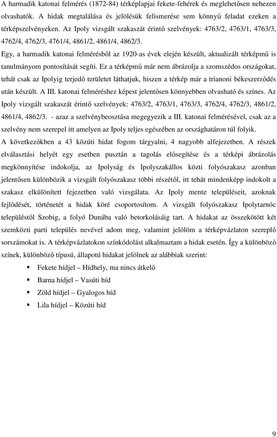 Egy, a harmadik katonai felmérésbıl az 1920-as évek elején készült, aktualizált térképmő is tanulmányom pontosítását segíti.