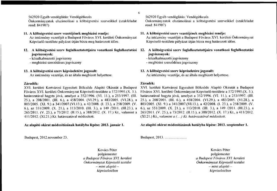 A költségvetési szerv foglalkoztatottjaira vonatkozó foglalkoztatási jogviszonyok: - közalkalmazotti jogviszony - megbízási szerződéses jogviszony 13.