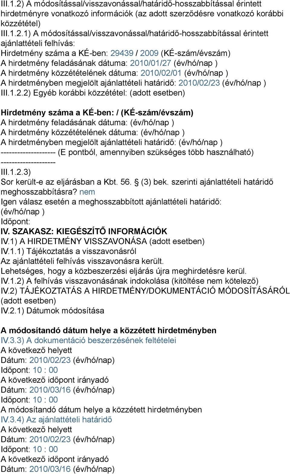 1) A módosítással/visszavonással/határidő-hosszabbítással érintett ajánlattételi felhívás: Hirdetmény száma a KÉ-ben: 29439 / 2009 (KÉ-szám/évszám) A hirdetmény feladásának dátuma: 2010/01/27