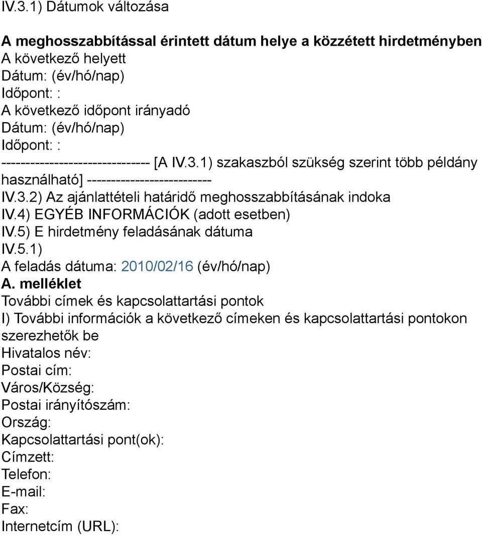 melléklet További címek és kapcsolattartási pontok I) További információk a következő címeken és kapcsolattartási pontokon szerezhetők be Hivatalos név: Postai cím: