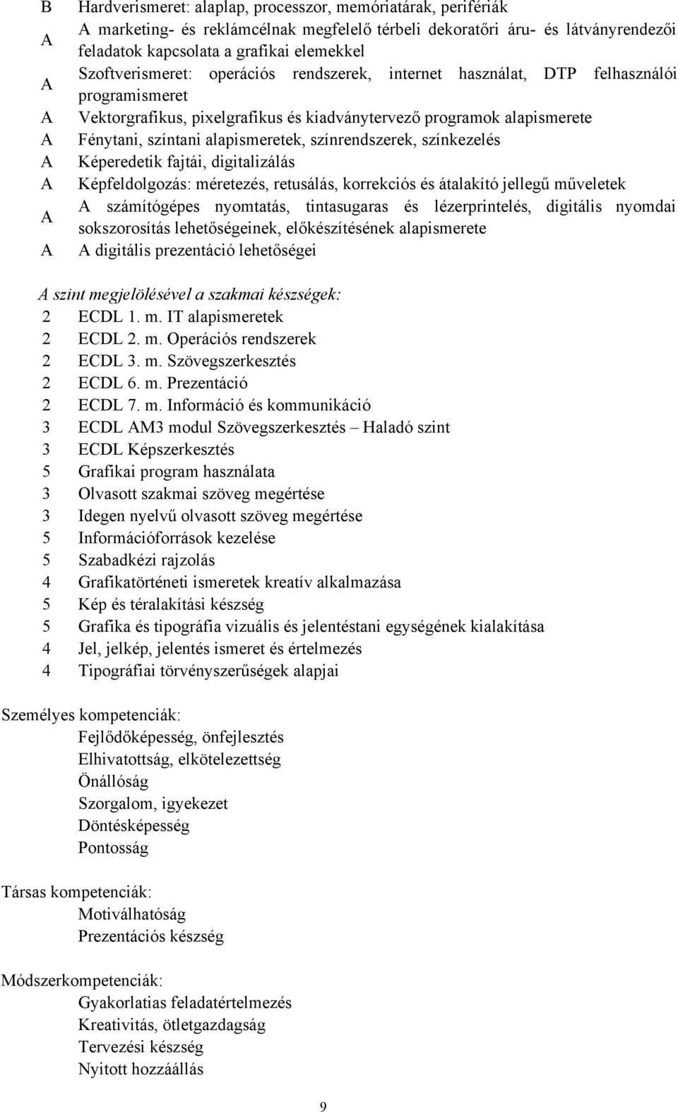 alapismeretek, színrendszerek, színkezelés Képeredetik fajtái, digitalizálás Képfeldolgozás: méretezés, retusálás, korrekciós és átalakító jellegű műveletek A számítógépes nyomtatás, tintasugaras és