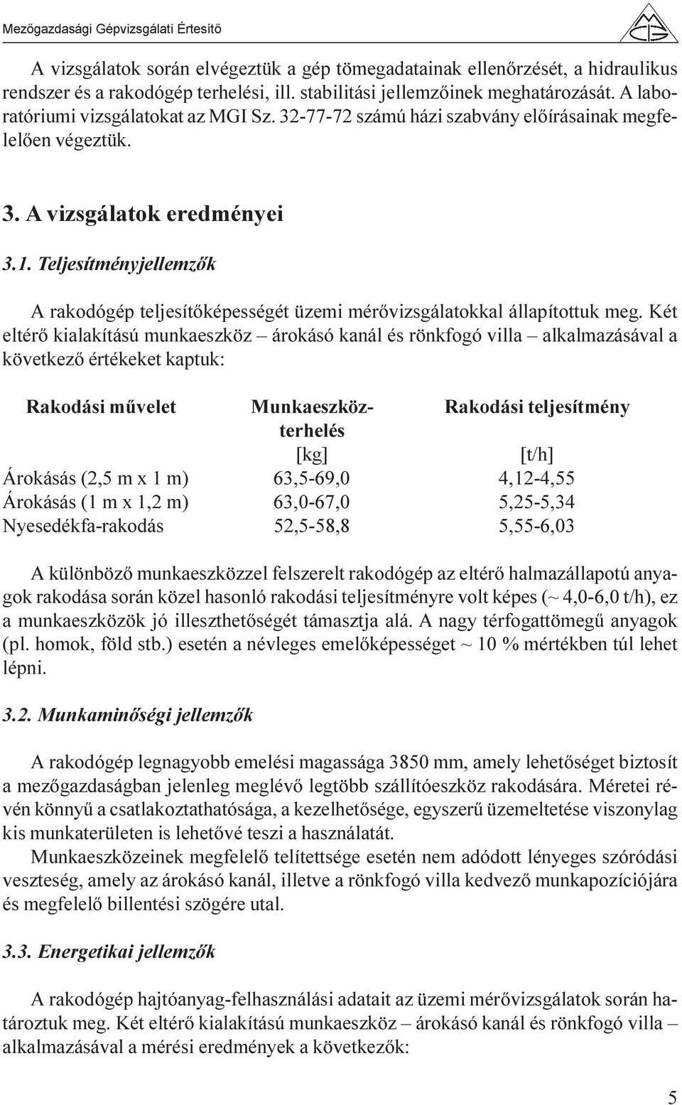 Teljesítményjellemzõk A rakodógép teljesítõképességét üzemi mérõvizsgálatokkal állapítottuk meg.