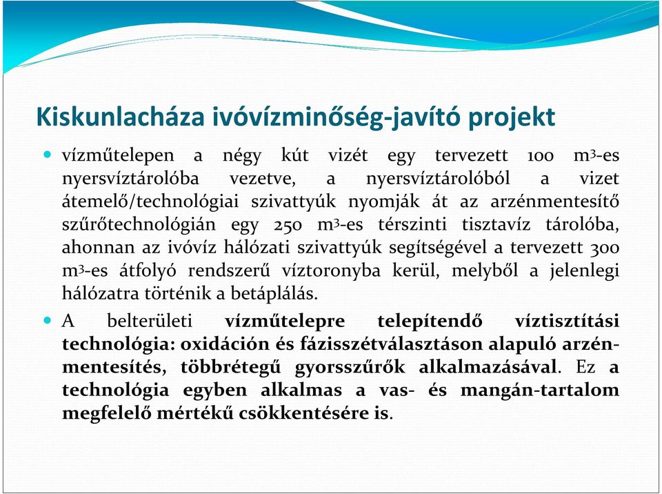 -es átfolyó rendszerű víztoronyba kerül, melyből a jelenlegi hálózatra történik a betáplálás.
