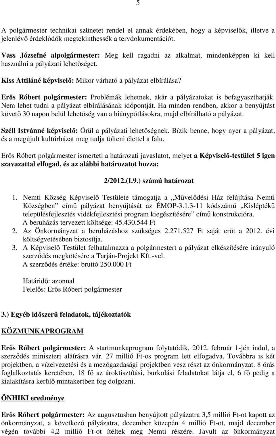 Erős Róbert polgármester: Problémák lehetnek, akár a pályázatokat is befagyaszthatják. Nem lehet tudni a pályázat elbírálásának időpontját.