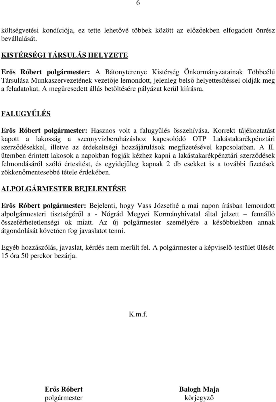 a feladatokat. A megüresedett állás betöltésére pályázat kerül kiírásra. FALUGYŰLÉS Erős Róbert polgármester: Hasznos volt a falugyűlés összehívása.