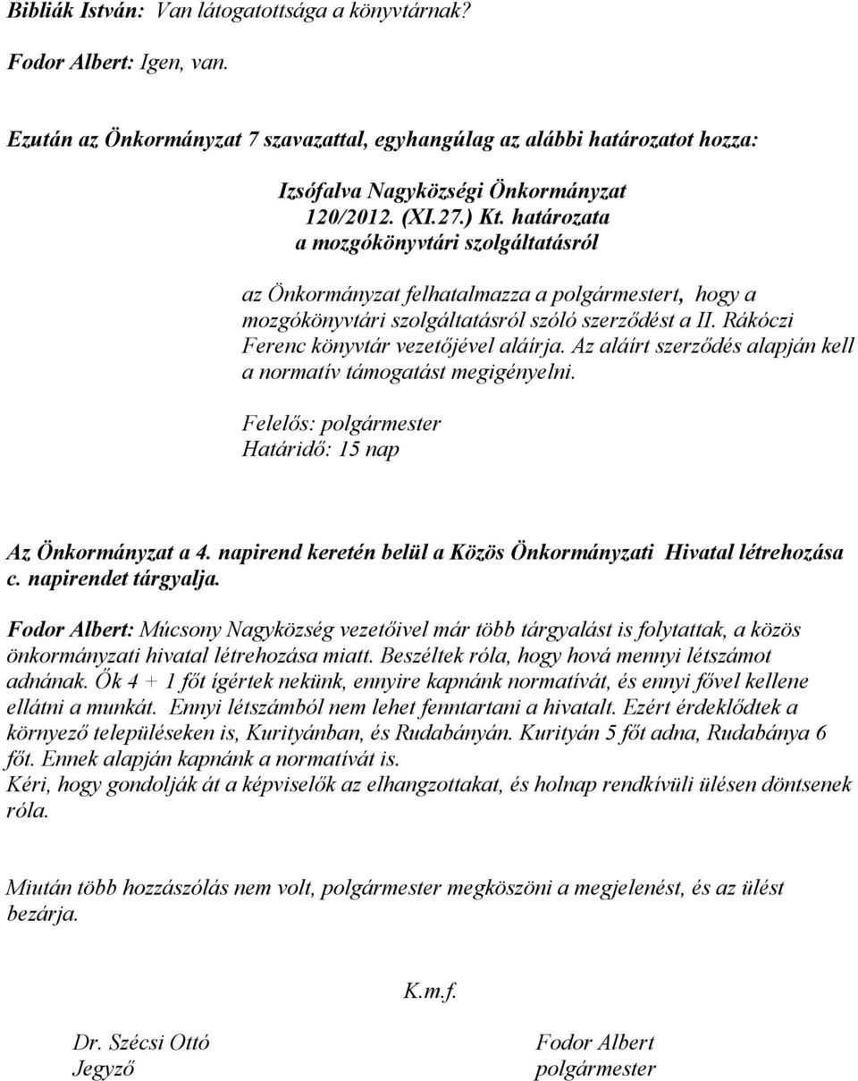 Az aláírt szerződés alapján kell a normatív támogatást megigényelni. Felelős: polgármester Határidő: 15 nap Az Önkormányzat a 4. napirend keretén belül a Közös Önkormányzati Hivatal létrehozása c.