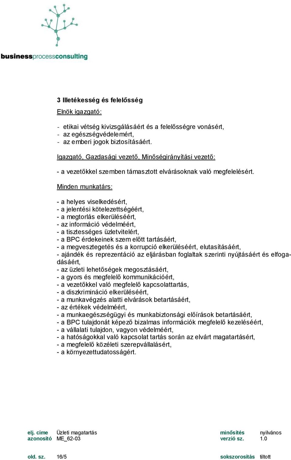 Minden munkatárs: - a helyes viselkedésért, - a jelentési kötelezettségéért, - a megtorlás elkerüléséért, - az információ védelméért, - a tisztességes üzletvitelért, - a BPC érdekeinek szem előtt