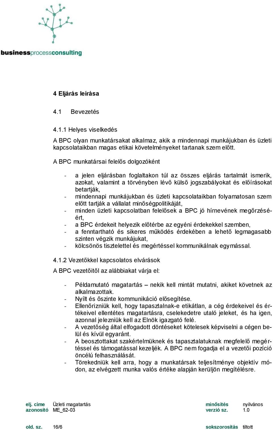mindennapi munkájukban és üzleti kapcsolataikban folyamatosan szem előtt tartják a vállalat minőségpolitikáját, - minden üzleti kapcsolatban felelősek a BPC jó hírnevének megőrzéséért, - a BPC