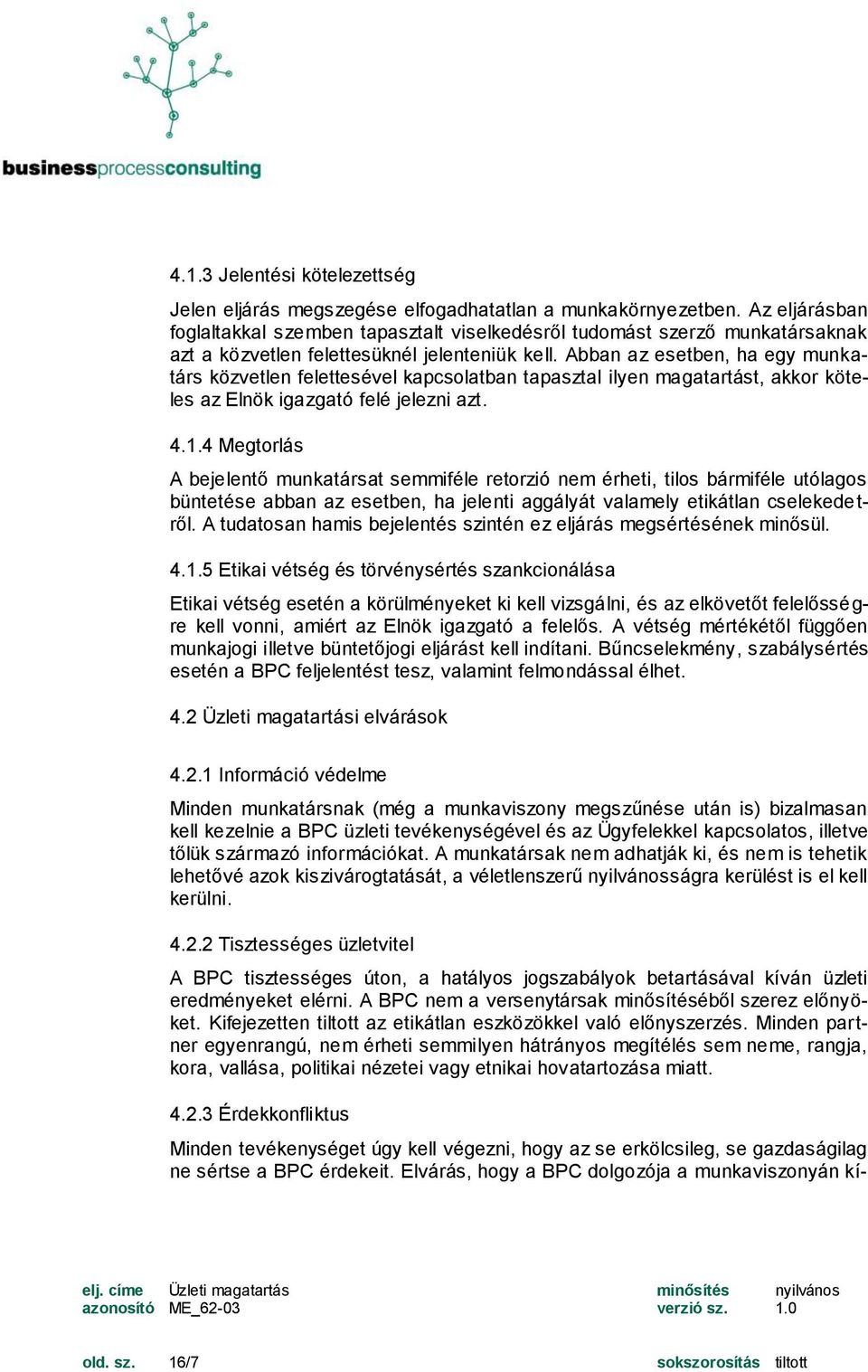 Abban az esetben, ha egy munkatárs közvetlen felettesével kapcsolatban tapasztal ilyen magatartást, akkor köteles az Elnök igazgató felé jelezni azt. 4.1.