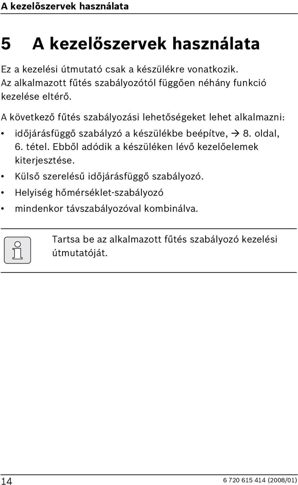 A következő fűtés szabályozási lehetőségeket lehet alkalmazni: időjárásfüggő szabályzó a készülékbe beépítve, 8. oldal,. tétel.