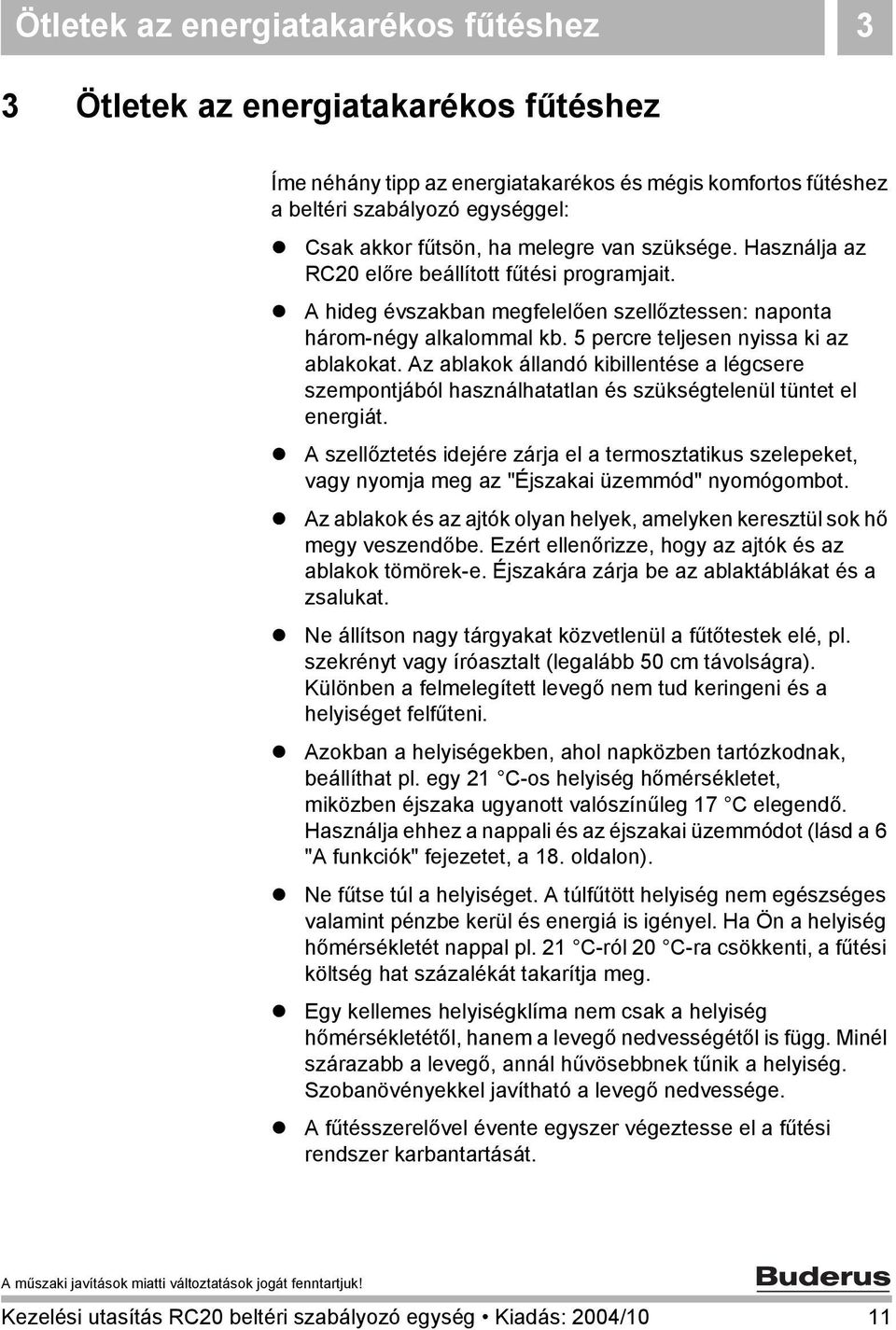 Az ablakok állandó kibillentése a légcsere szempontjából használhatatlan és szükségtelenül tüntet el energiát.