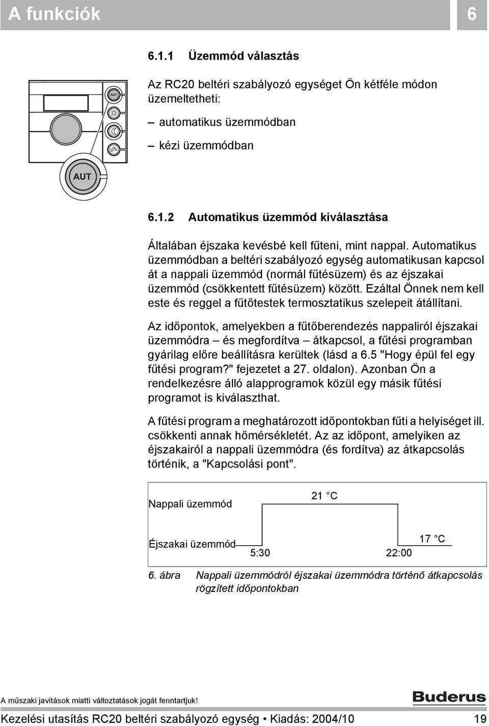 Ezáltal Önnek nem kell este és reggel a fűtőtestek termosztatikus szelepeit átállítani.