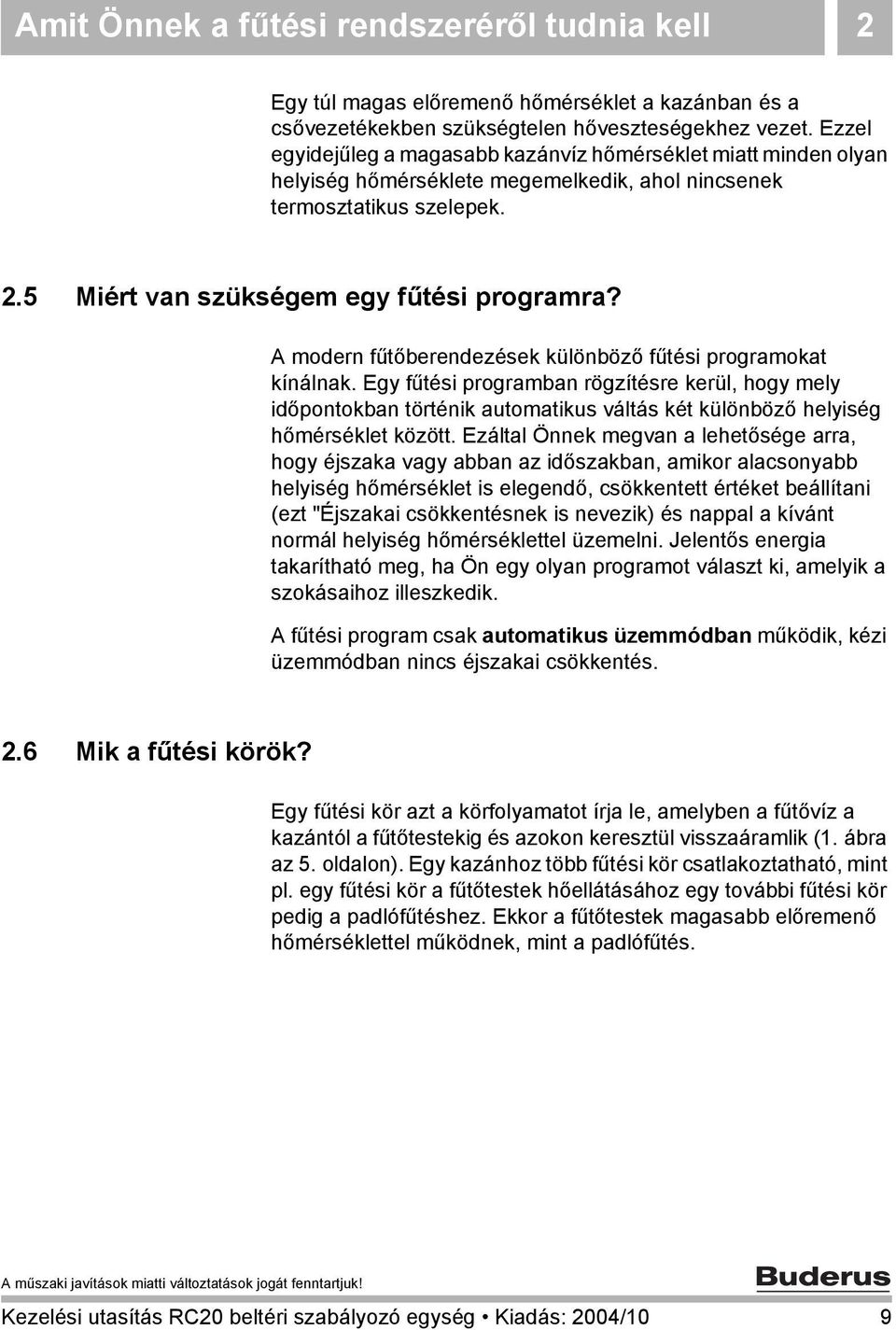 A modern fűtőberendezések különböző fűtési programokat kínálnak. Egy fűtési programban rögzítésre kerül, hogy mely időpontokban történik automatikus váltás két különböző helyiség hőmérséklet között.