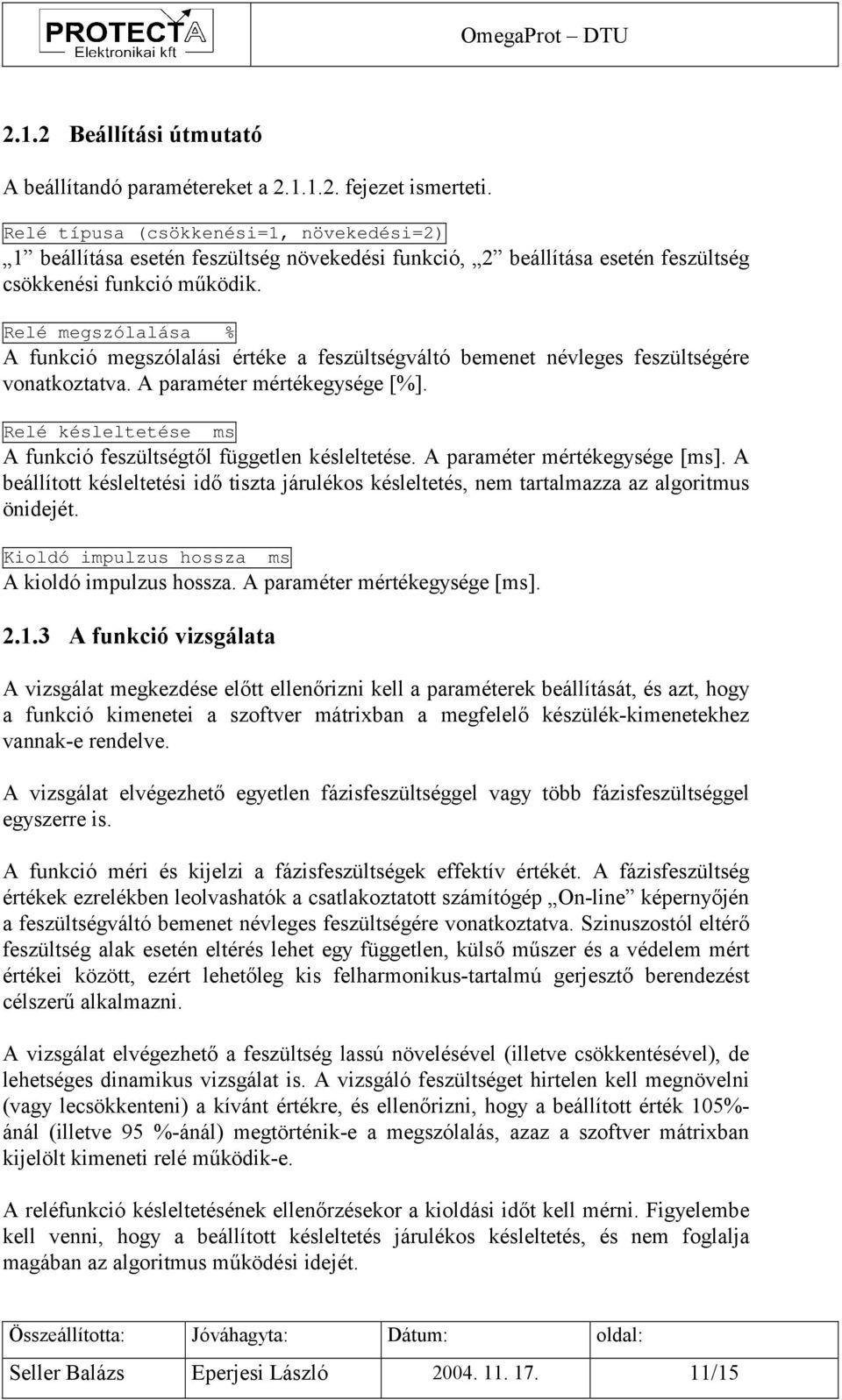 Relé megszólalása % A funkció megszólalási értéke a feszültségváltó bemenet névleges feszültségére vonatkoztatva. A paraméter mértékegysége [%].