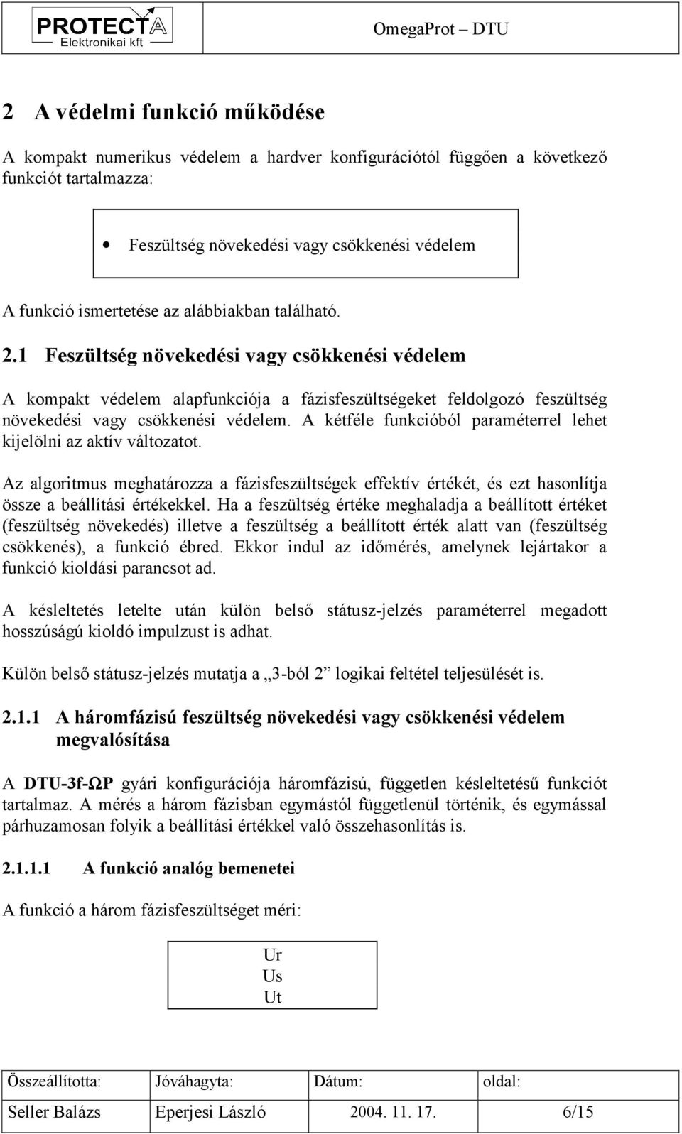A kétféle funkcióból paraméterrel lehet kijelölni az aktív változatot. Az algoritmus meghatározza a fázisfeszültségek effektív értékét, és ezt hasonlítja össze a beállítási értékekkel.