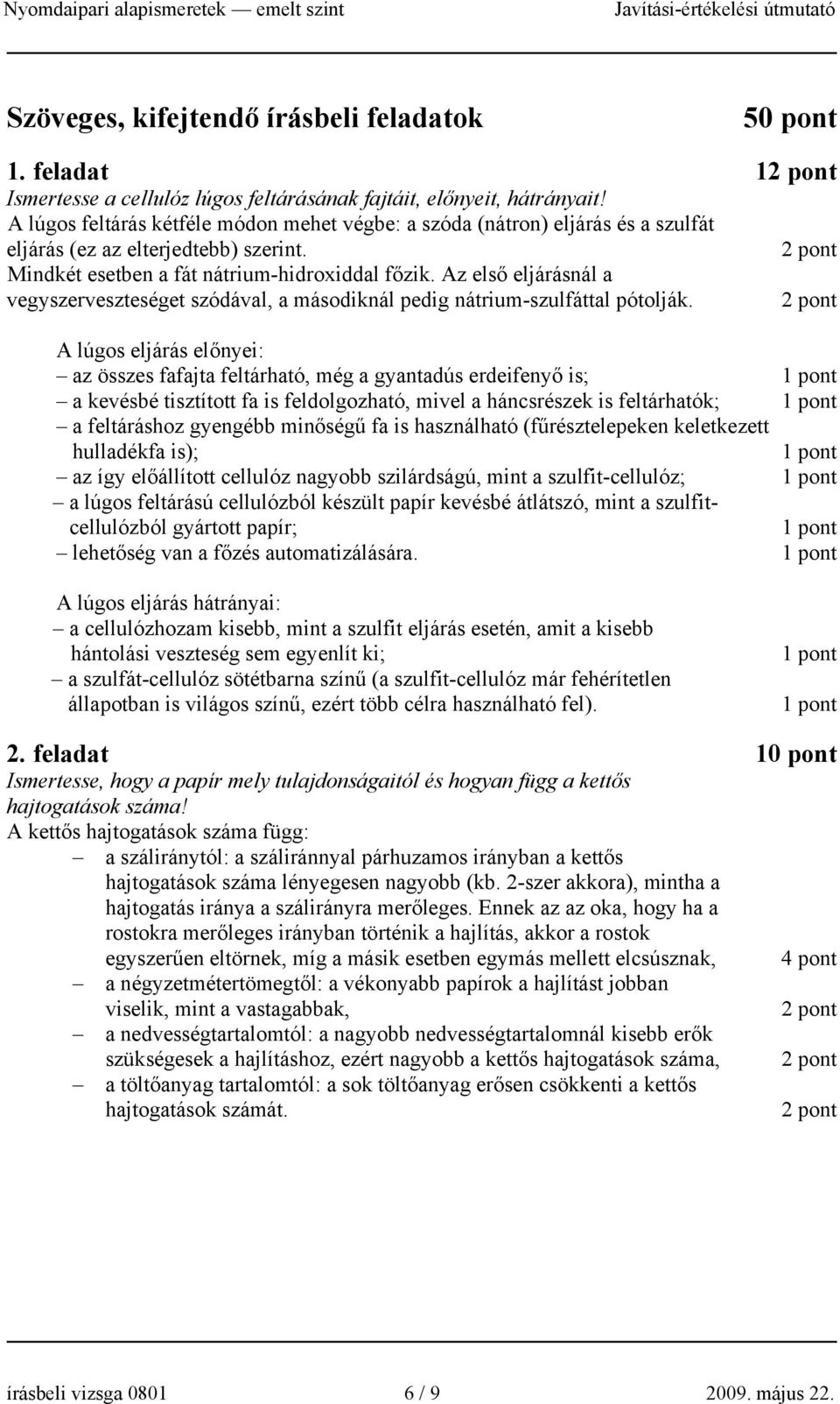 Az első eljárásnál a vegyszerveszteséget szódával, a másodiknál pedig nátrium-szulfáttal pótolják.