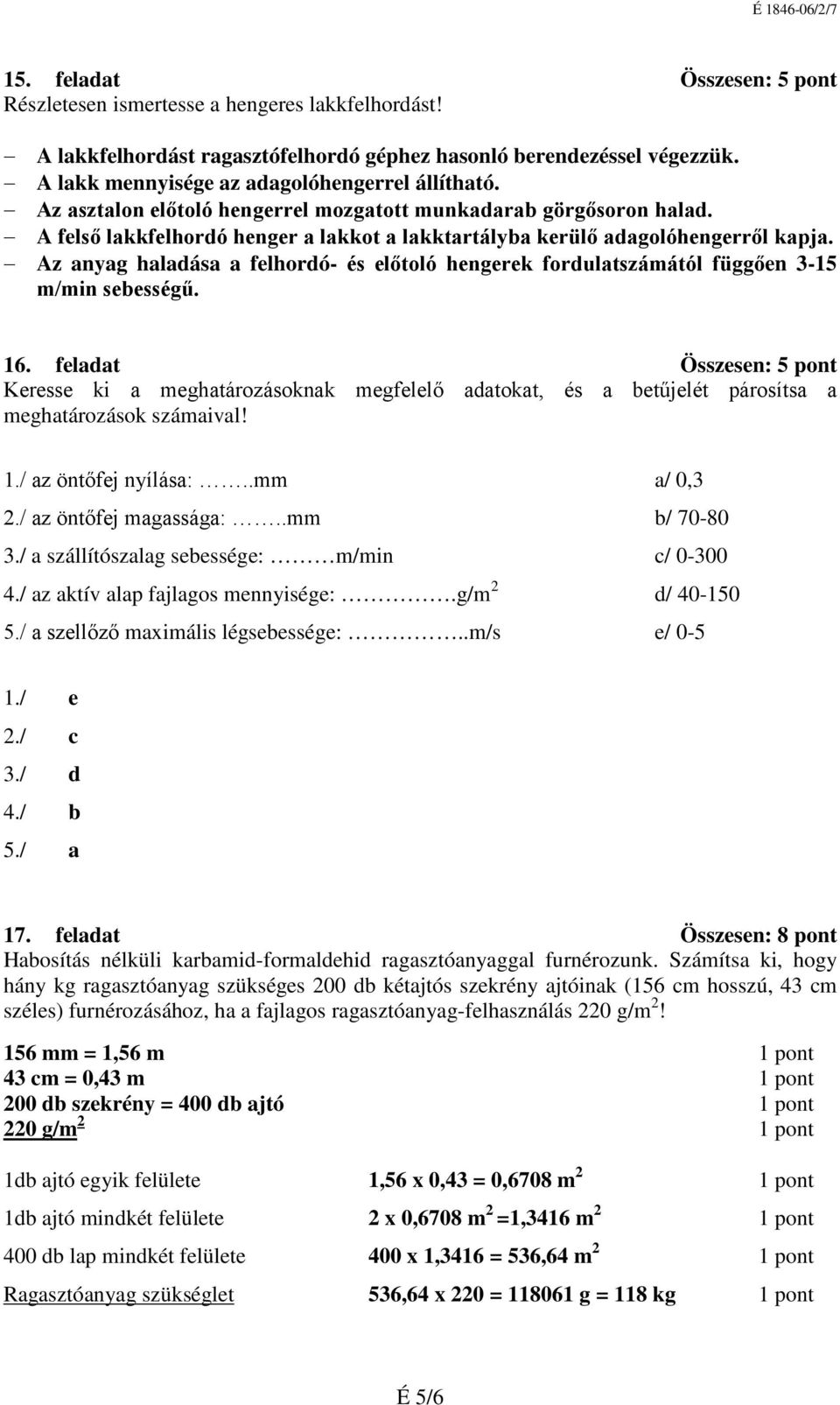 Az anyag haladása a felhordó- és előtoló hengerek fordulatszámától függően 3-15 m/min sebességű. 16.