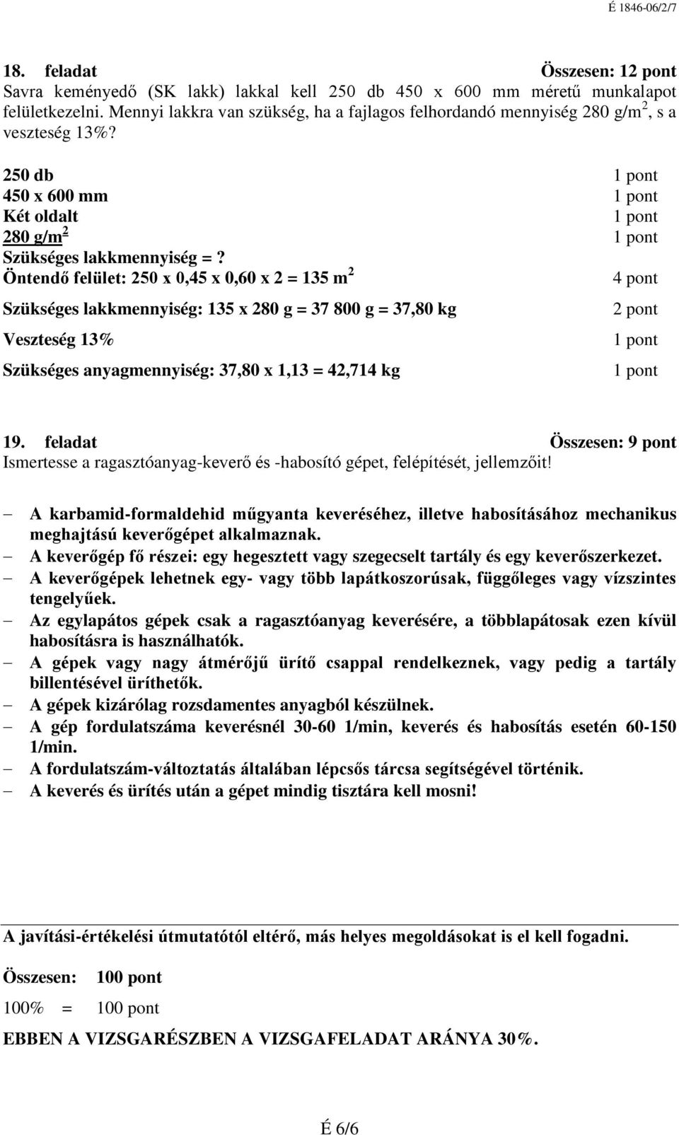 Öntendő felület: 50 x 0,45 x 0,60 x = 135 m 4 pont Szükséges lakkmennyiség: 135 x 80 g = 37 800 g = 37,80 kg Veszteség 13% Szükséges anyagmennyiség: 37,80 x 1,13 = 4,714 kg pont 19.