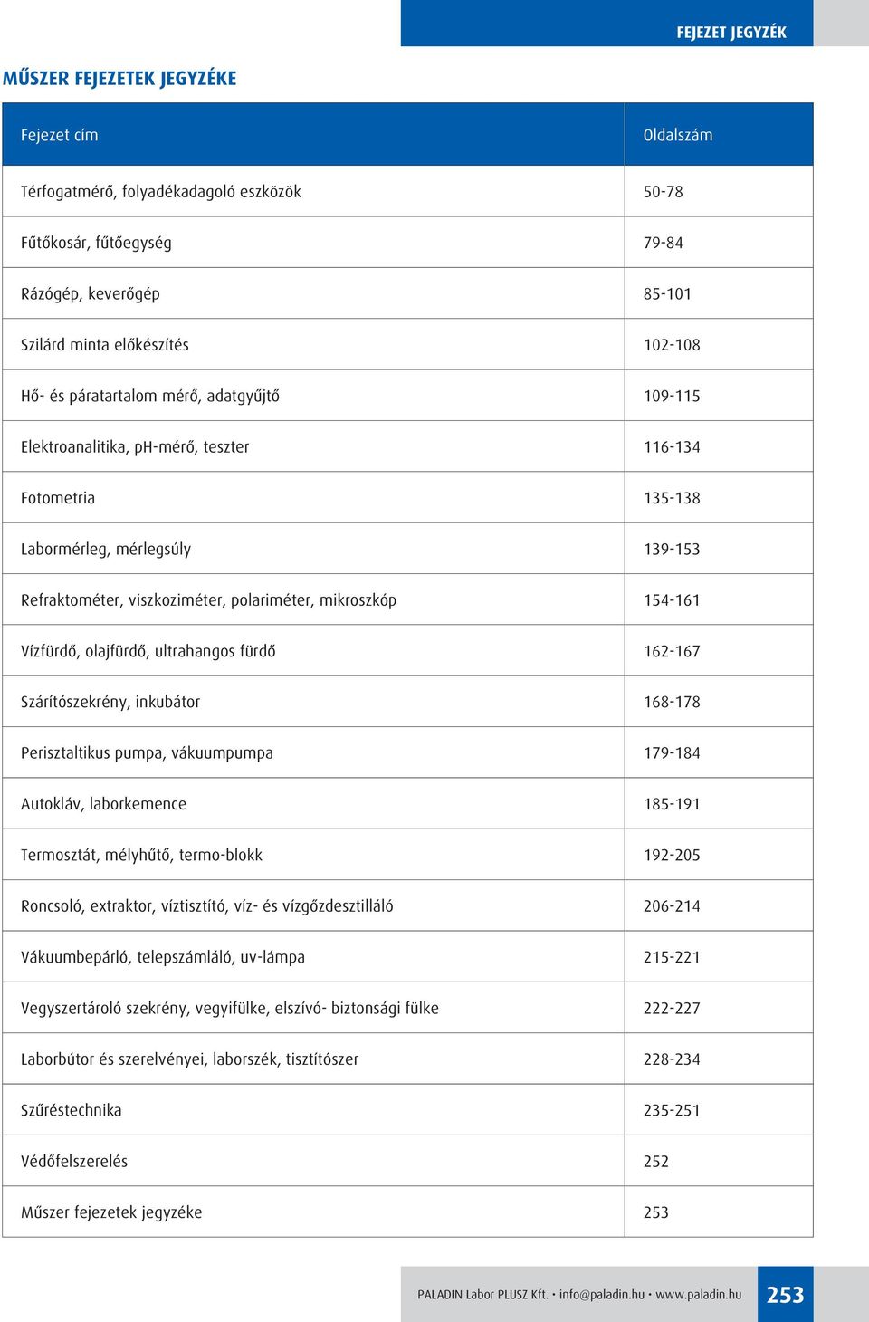 154-161 Vízfürdô, olajfürdô, ultrahangos fürdô 162-167 Szárítószekrény, inkubátor 168-178 Perisztaltikus pumpa, vákuumpumpa 179-184 Autokláv, laborkemence 185-191 Termosztát, mélyhûtô, termo-blokk