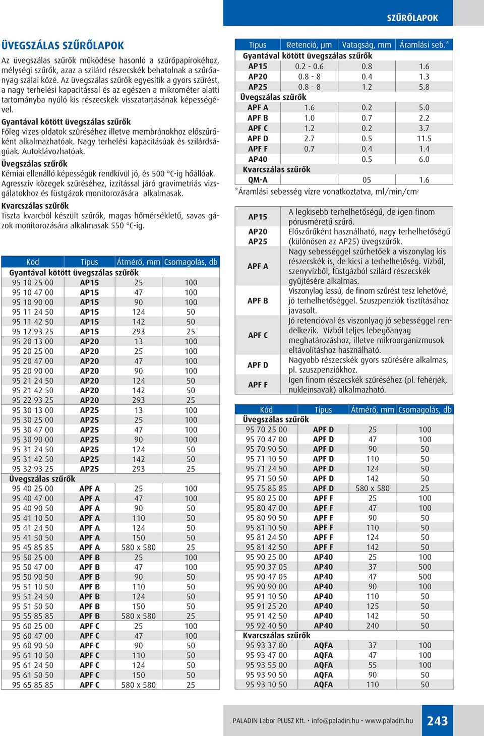 Az üvegszálas szûrôk egyesítik a gyors szûrést, a nagy terhelési kapacitással és az egészen a mikrométer alatti tartományba nyúló kis részecskék visszatartásának képességével.