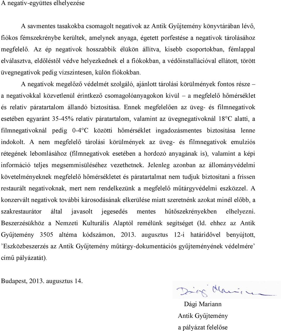 Az ép negatívok hosszabbik élükön állítva, kisebb csoportokban, fémlappal elválasztva, eldőléstől védve helyezkednek el a fiókokban, a védőinstallációval ellátott, törött üvegnegatívok pedig