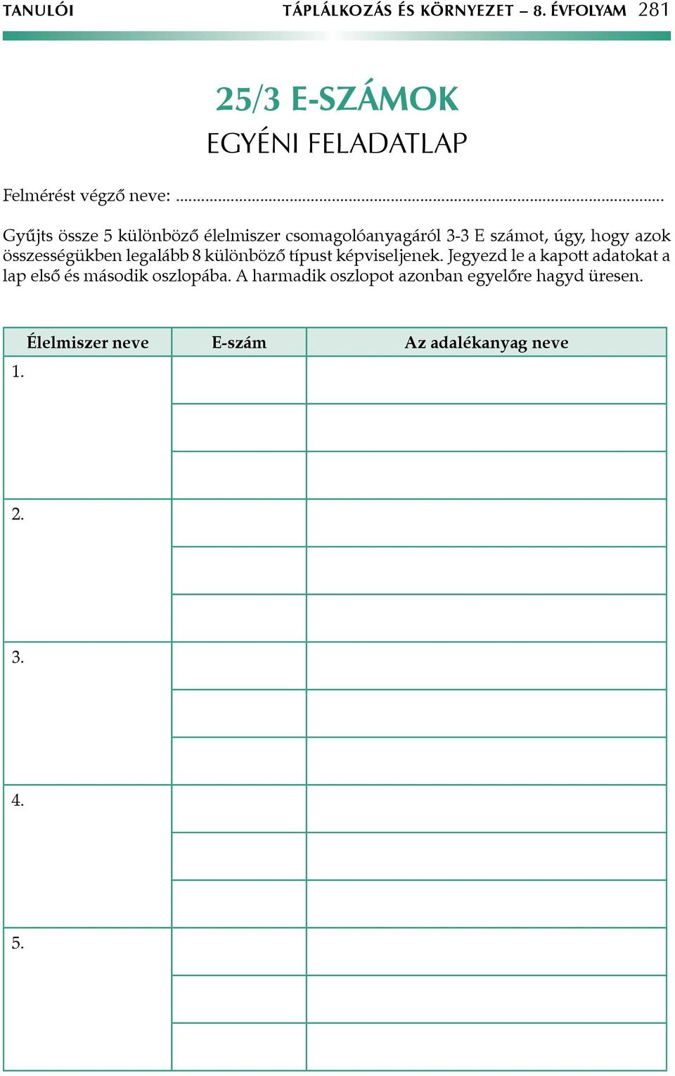 legalább 8 különböző típust képviseljenek. Jegyezd le a kapott adatokat a lap első és második oszlopába.