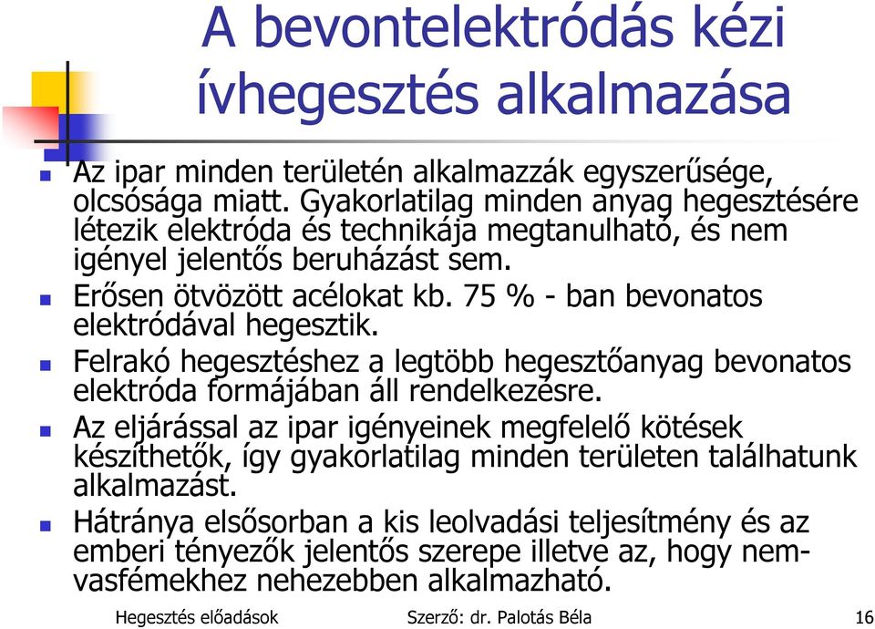 75 % - ban bevonatos elektródával hegesztik. Felrakó hegesztéshez a legtöbb hegesztőanyag bevonatos elektróda formájában áll rendelkezésre.