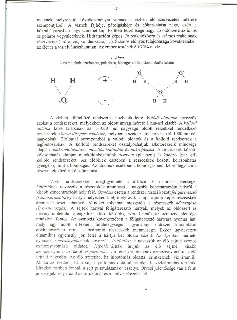 Számos elonyös tulajdonsága következtében az élet és a víz elválaszthatatlan. Az ember testének 60-75%-a víz. 1. ábra A vízmolekula szerkezete, polaritása, hidrogénkö!