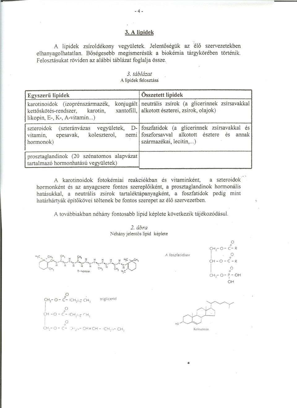 táblázat A lipidekfelosztása lapvázat Egyszeru foszfatídok annak foszforsavval észterealkotott neutrális xantofill, Összetett lipidek lipidek epesavak, (szteránvázas koleszterol, D-