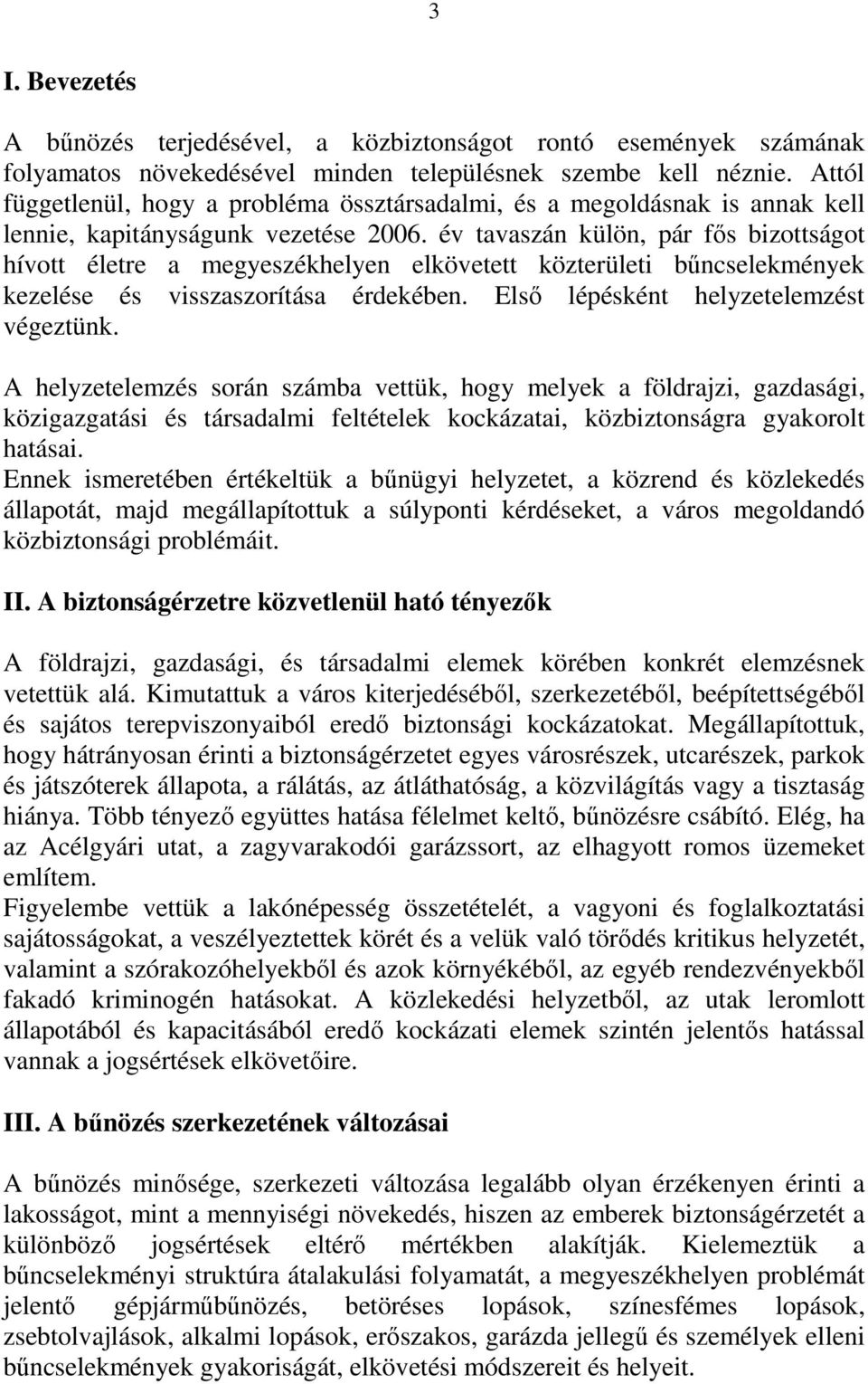 év tavaszán külön, pár fıs bizottságot hívott életre a megyeszékhelyen elkövetett közterületi bőncselekmények kezelése és visszaszorítása érdekében. Elsı lépésként helyzetelemzést végeztünk.