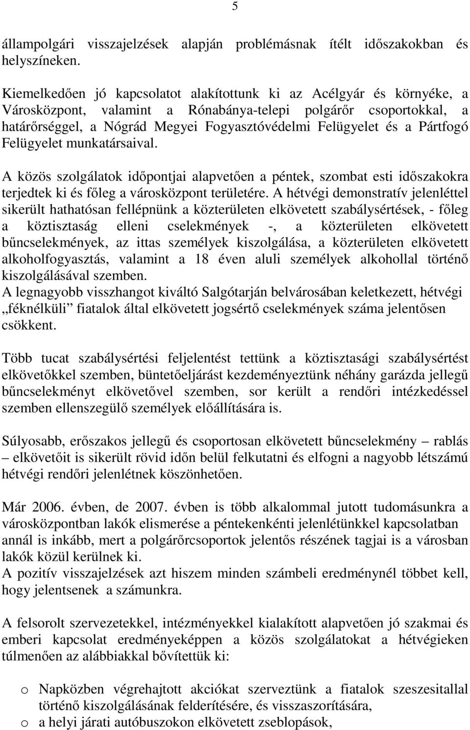 a Pártfogó Felügyelet munkatársaival. A közös szolgálatok idıpontjai alapvetıen a péntek, szombat esti idıszakokra terjedtek ki és fıleg a városközpont területére.