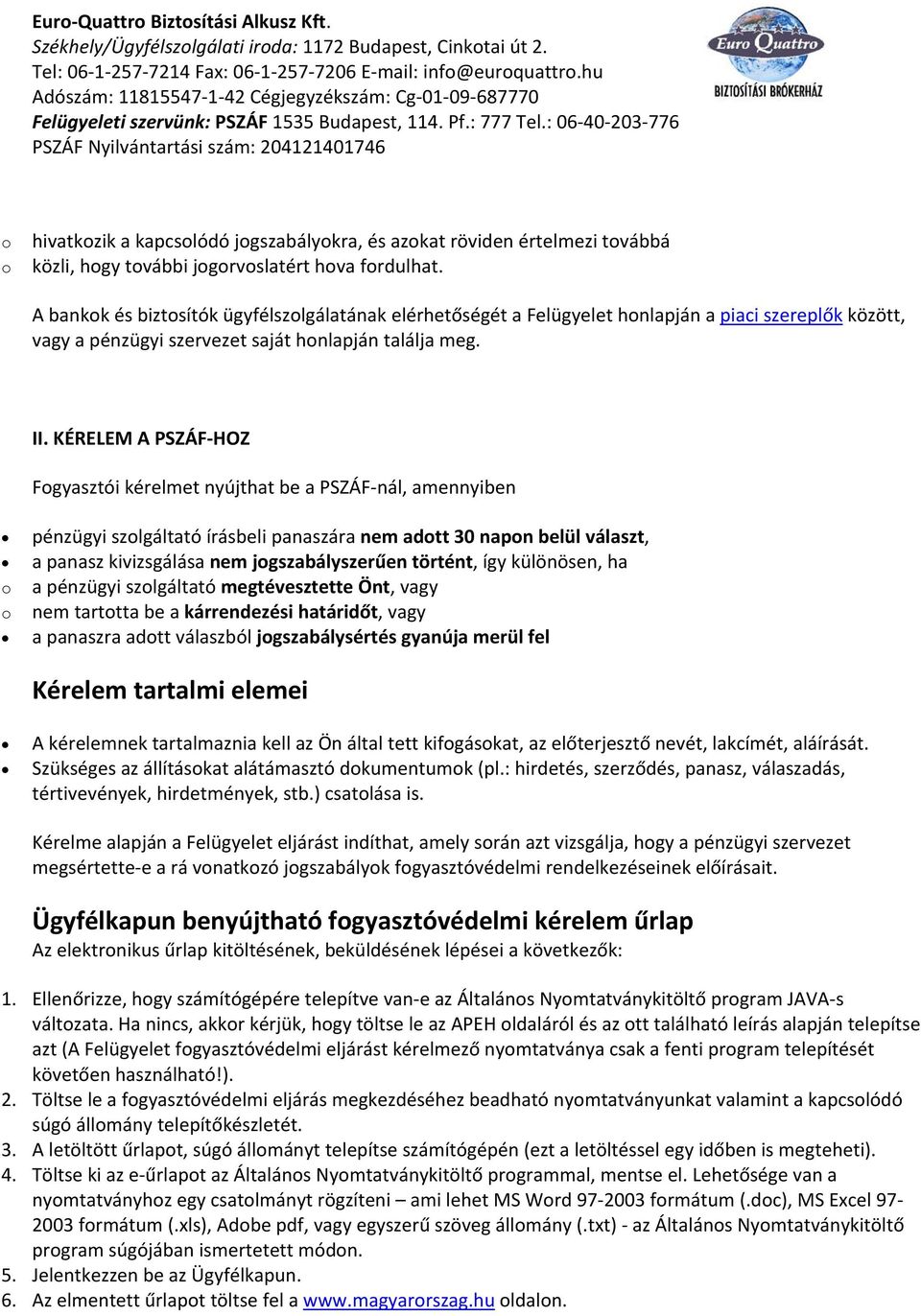 A bankk és biztsítók ügyfélszlgálatának elérhetőségét a Felügyelet hnlapján a piaci szereplők között, vagy a pénzügyi szervezet saját hnlapján találja meg. II.