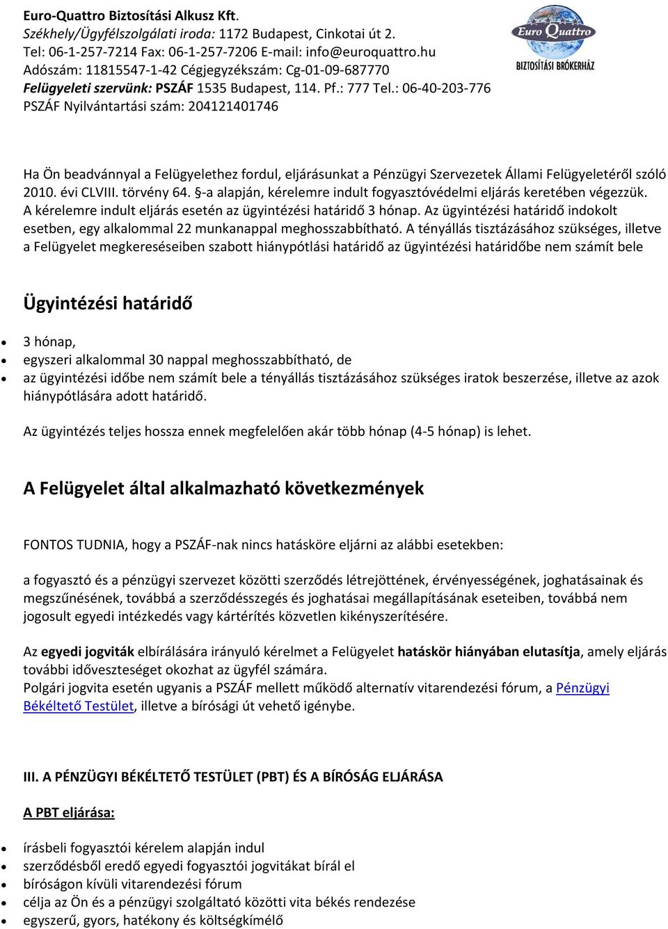 a alapján, kérelemre indult fgyasztóvédelmi eljárás keretében végezzük. A kérelemre indult eljárás esetén az ügyintézési határidő 3 hónap.
