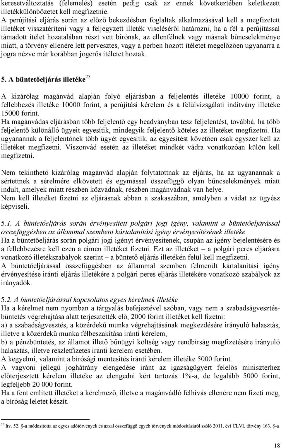 ítélet hozatalában részt vett bírónak, az ellenfélnek vagy másnak bűncselekménye miatt, a törvény ellenére lett pervesztes, vagy a perben hozott ítéletet megelőzően ugyanarra a jogra nézve már