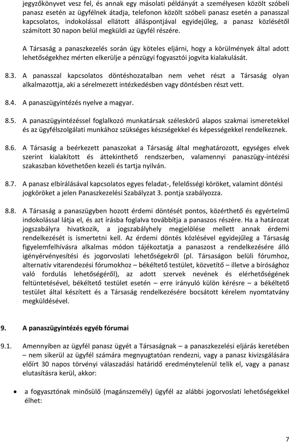 A Társaság a panaszkezelés során úgy köteles eljárni, hogy a körülmények által adott lehetőségekhez mérten elkerülje a pénzügyi fogyasztói jogvita kialakulását. 8.3.