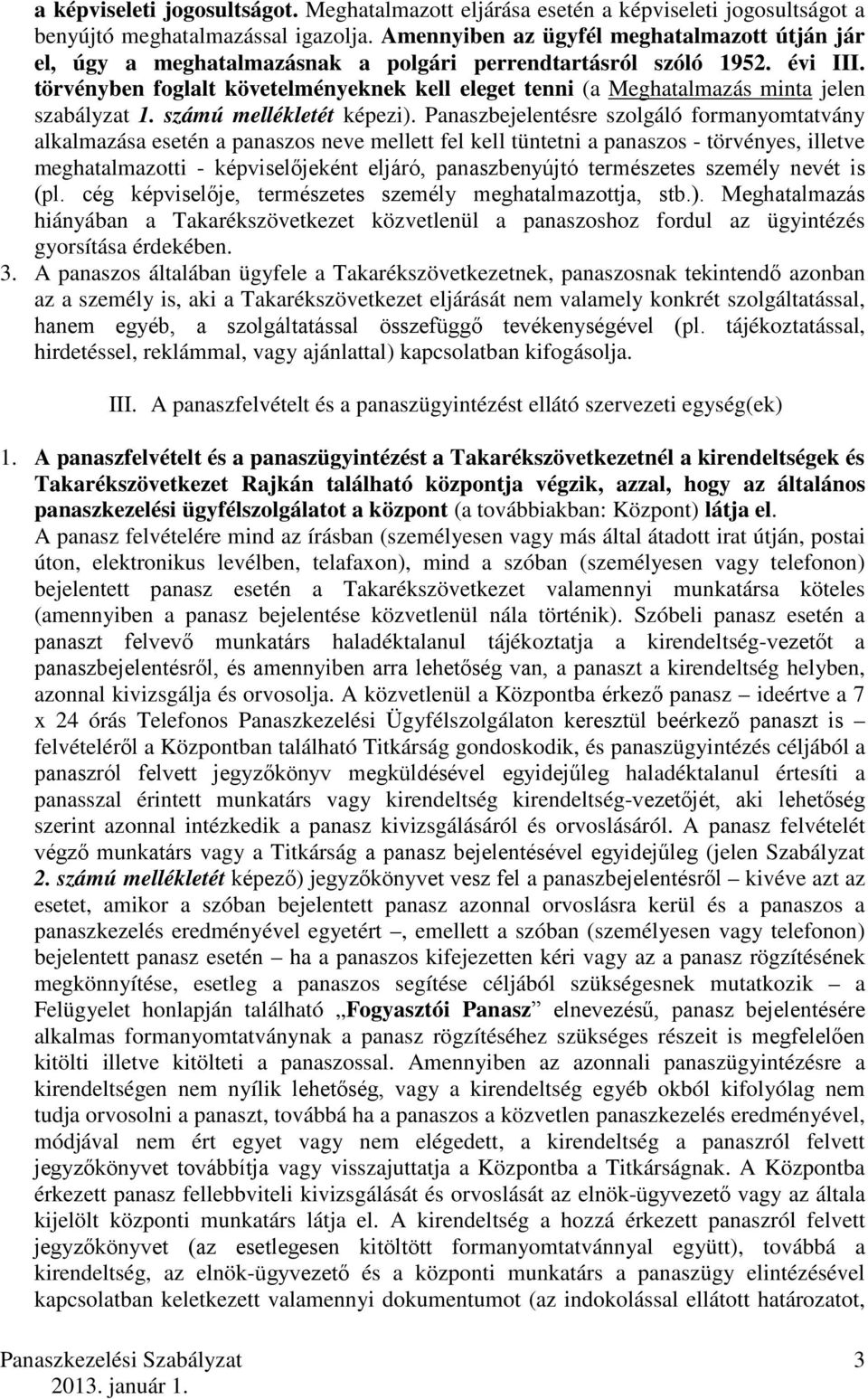 törvényben foglalt követelményeknek kell eleget tenni (a Meghatalmazás minta jelen szabályzat 1. számú mellékletét képezi).